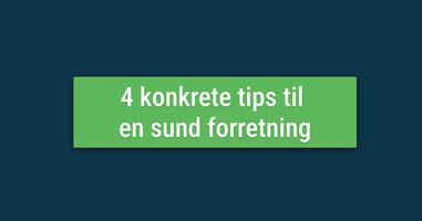 4 konkrete tips til  en sund forretning.png