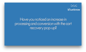 Have you noticed an increase in processing and conversion with the cart recovery pop-up?